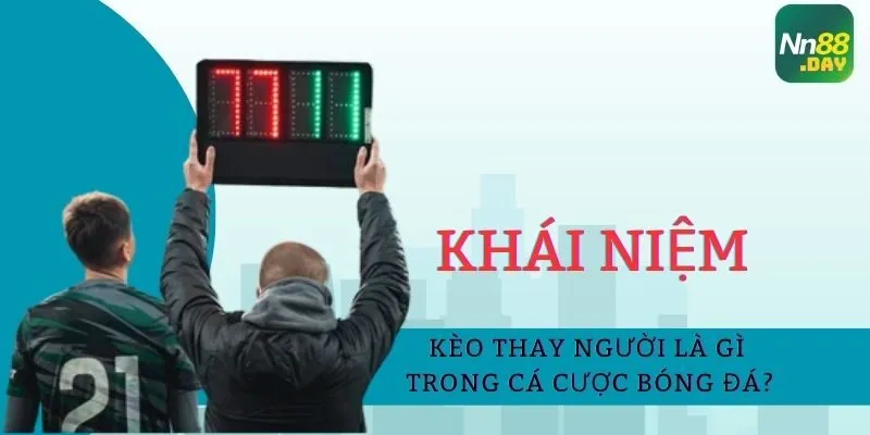 Khái niệm kèo thay người là gì trong cá cược bóng đá? 