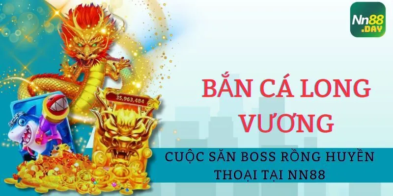 ban-ca-long-vuong-cuoc-san-boss-rong-huyen-thoai-tai-nn88