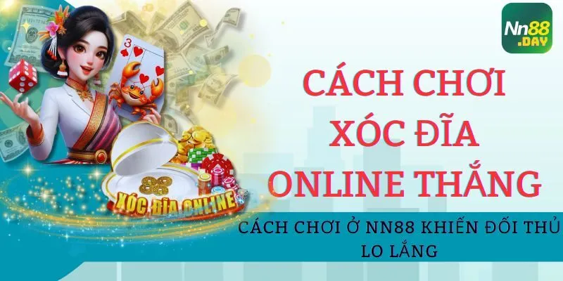 cach-choi-xoc-dia-online-thang-o-nn88-khien-doi-thu-lo-lang