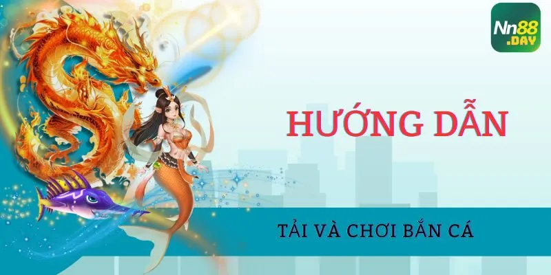huong-dan-tai-va-choi-ban-ca